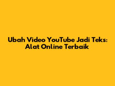 Ubah Video YouTube Jadi Teks: Alat Online Terbaik