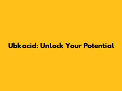Ubkacid: Unlock Your Potential