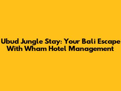 Ubud Jungle Stay: Your Bali Escape With Wham Hotel Management
