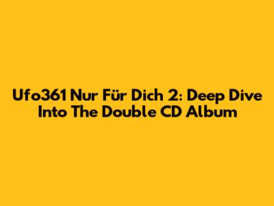 Ufo361 Nur Für Dich 2: Deep Dive Into The Double CD Album
