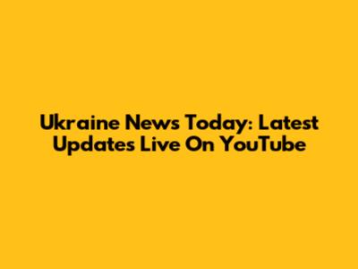 Ukraine News Today: Latest Updates Live On YouTube