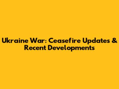 Ukraine War: Ceasefire Updates & Recent Developments