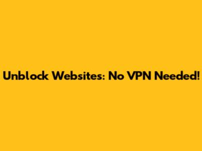 Unblock Websites: No VPN Needed!