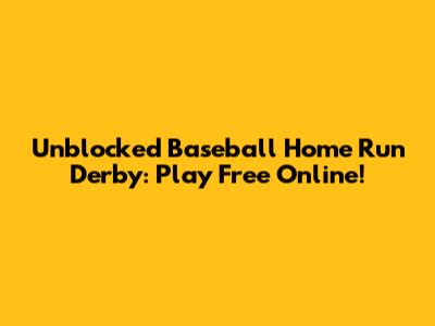 Unblocked Baseball Home Run Derby: Play Free Online!