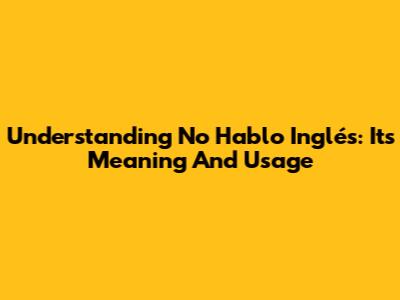 Understanding "No Hablo Inglés": Its Meaning And Usage