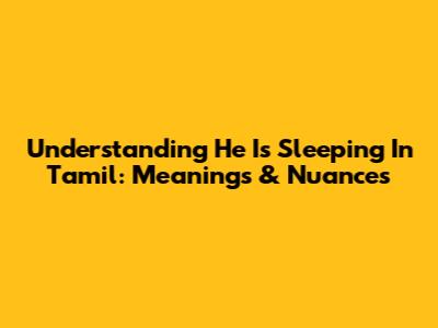Understanding 'He Is Sleeping' In Tamil: Meanings & Nuances