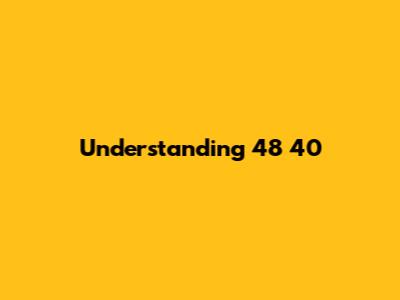 Understanding 48 40