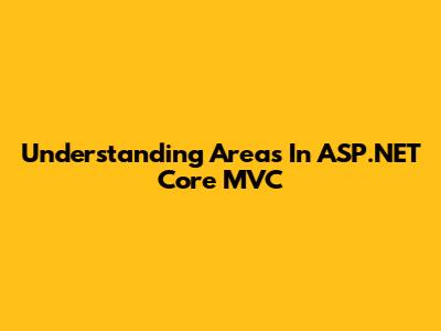 Understanding Areas In ASP.NET Core MVC