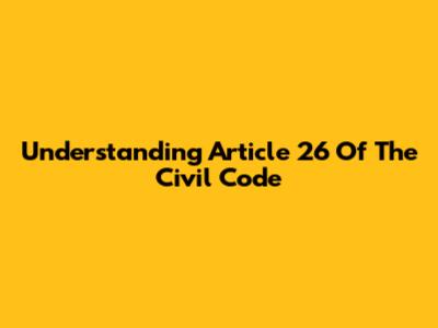 Understanding Article 26 Of The Civil Code