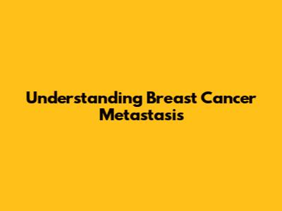 Understanding Breast Cancer Metastasis