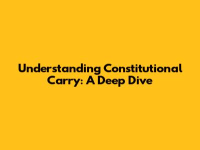 Understanding Constitutional Carry: A Deep Dive