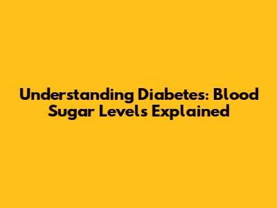 Understanding Diabetes: Blood Sugar Levels Explained