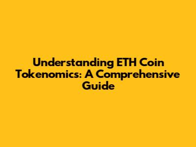 Understanding ETH Coin Tokenomics: A Comprehensive Guide