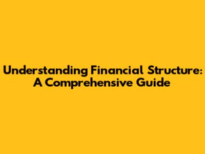 Understanding Financial Structure: A Comprehensive Guide