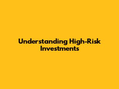 Understanding High-Risk Investments