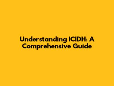 Understanding ICIDH: A Comprehensive Guide