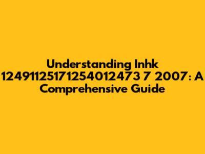 Understanding Inhk 12491125171254012473 7 2007: A Comprehensive Guide