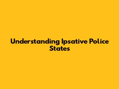 Understanding Ipsative Police States