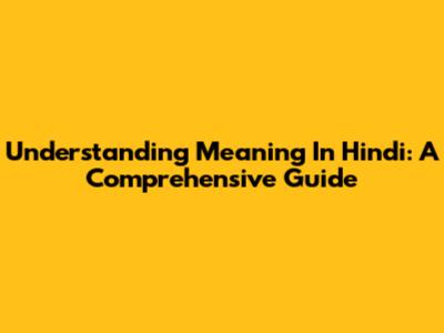 Understanding Meaning In Hindi: A Comprehensive Guide