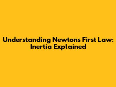 Understanding Newton's First Law: Inertia Explained