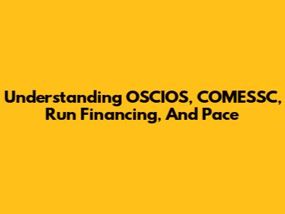 Understanding OSCIOS, COMESSC, Run Financing, And Pace