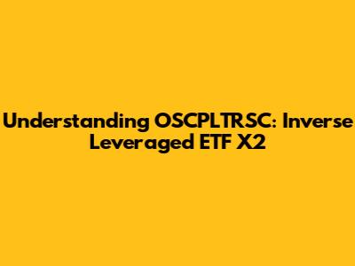 Understanding OSCPLTRSC: Inverse Leveraged ETF X2