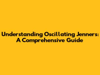 Understanding Oscillating Jenners: A Comprehensive Guide
