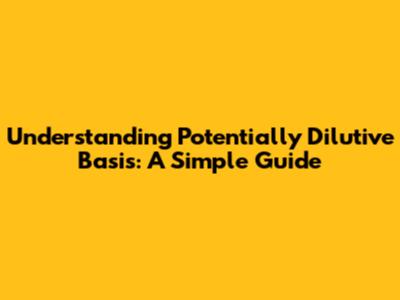 Understanding Potentially Dilutive Basis: A Simple Guide