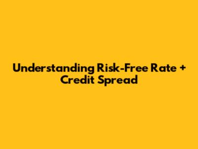 Understanding Risk-Free Rate + Credit Spread