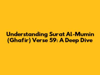 Understanding Surat Al-Mu'min (Ghafir) Verse 59: A Deep Dive