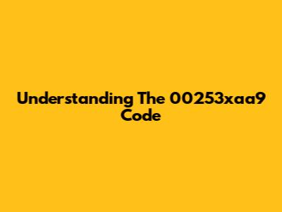 Understanding The 00253xaa9 Code