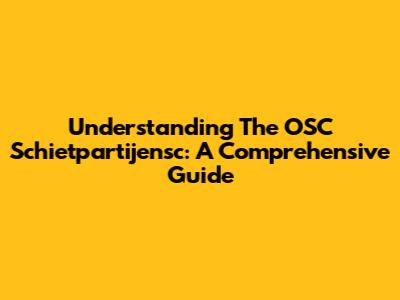 Understanding The OSC Schietpartijensc: A Comprehensive Guide