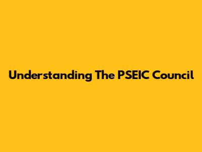 Understanding The PSEIC Council