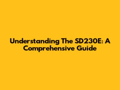 Understanding The SD230E: A Comprehensive Guide