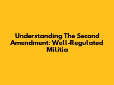 Understanding The Second Amendment: Well-Regulated Militia