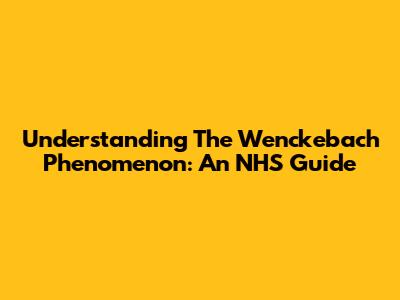 Understanding The Wenckebach Phenomenon: An NHS Guide