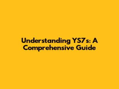 Understanding YS7s: A Comprehensive Guide