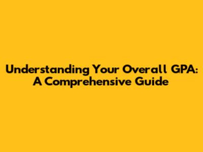 Understanding Your Overall GPA: A Comprehensive Guide
