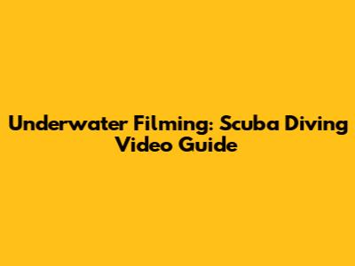 Underwater Filming: Scuba Diving Video Guide