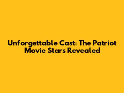 Unforgettable Cast: The Patriot Movie Stars Revealed
