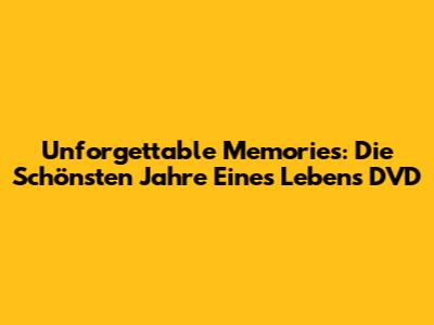 Unforgettable Memories: Die Schönsten Jahre Eines Lebens DVD