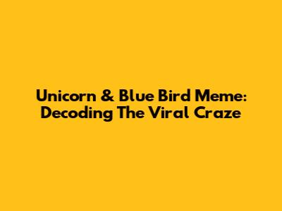 Unicorn & Blue Bird Meme: Decoding The Viral Craze