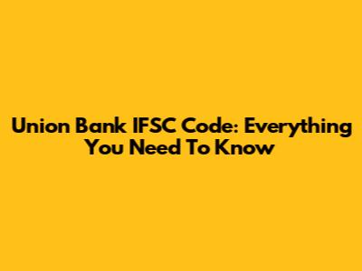 Union Bank IFSC Code: Everything You Need To Know