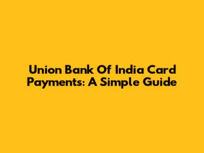 Union Bank Of India Card Payments: A Simple Guide