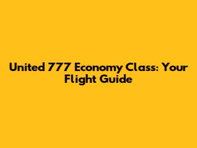 United 777 Economy Class: Your Flight Guide