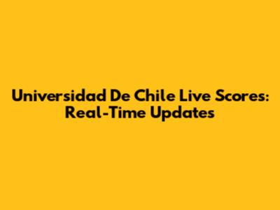 Universidad De Chile Live Scores: Real-Time Updates