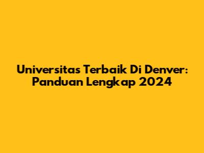Universitas Terbaik Di Denver: Panduan Lengkap 2024