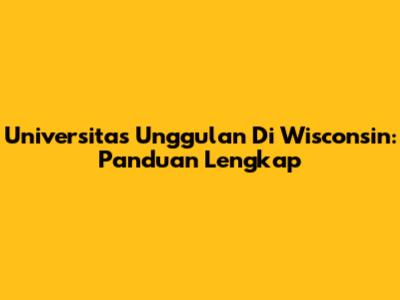 Universitas Unggulan Di Wisconsin: Panduan Lengkap