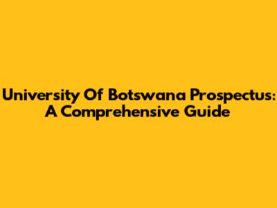 University Of Botswana Prospectus: A Comprehensive Guide