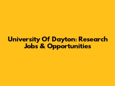 University Of Dayton: Research Jobs & Opportunities